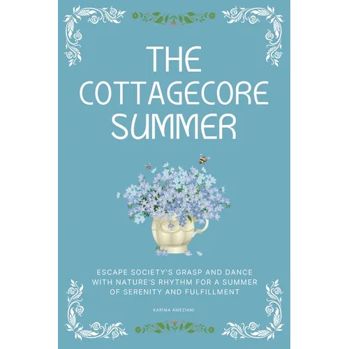 The Cottagecore Summer: Escape Society's Grasp and Dance with Nature's Rhythm for a Summer of Serenity and Fulfillment