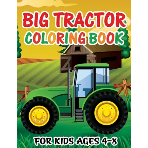 Big Tractor Coloring Book for Kids Ages 4-8: Fun Activity Farming Coloring Gift Book with Agriculture Machines for Boys & Girls, Toddlers, Preschool a - Paperback