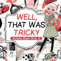 Well, That Was Tricky Activity Book Girls 12