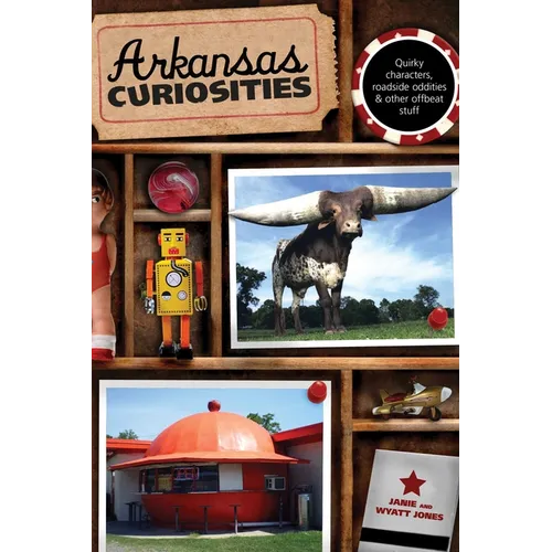 Arkansas Curiosities: Quirky Characters, Roadside Oddities & Other Offbeat Stuff
