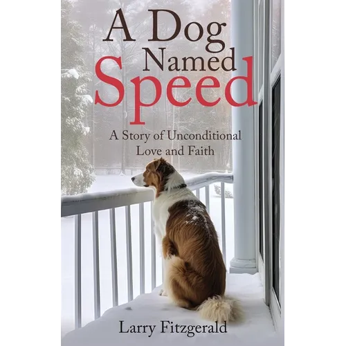 A Dog Named Speed: A Story of Unconditional Love and Faith