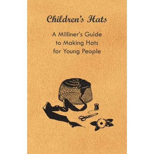 Children's Hats - A Milliner's Guide to Making Hats for Young People