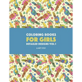 Coloring Books For Girls: Detailed Designs Vol 1: Advanced Coloring Pages For Older Girls & Teenagers; Zendoodle Flowers, Birds, Butterflies, Hearts,