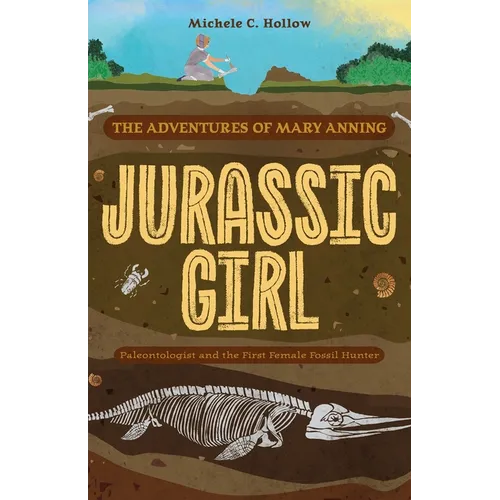 Jurassic Girl: The Adventures of Mary Anning, Paleontologist and the First Female Fossil Hunter (Dinosaur Books for Kids 8-12)