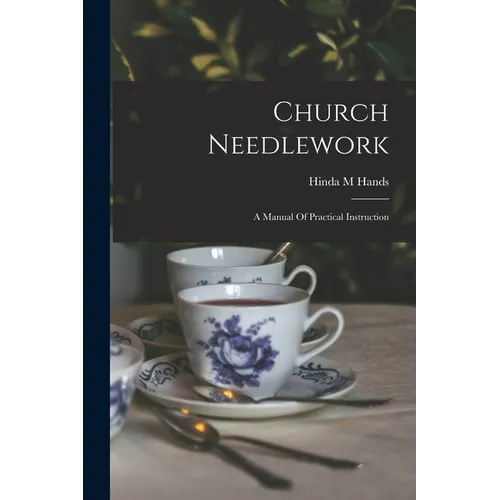 Church Needlework; A Manual Of Practical Instruction