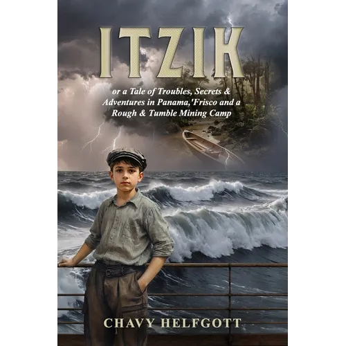 Itzik: or a Tale of Troubles, Secrets & Adventures in Panama, 'Frisco and a Rough & Tumble Mining Camp.