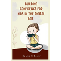 Building Confidence for Kids in the Digital Age: Navigating Social Media and Screen Time