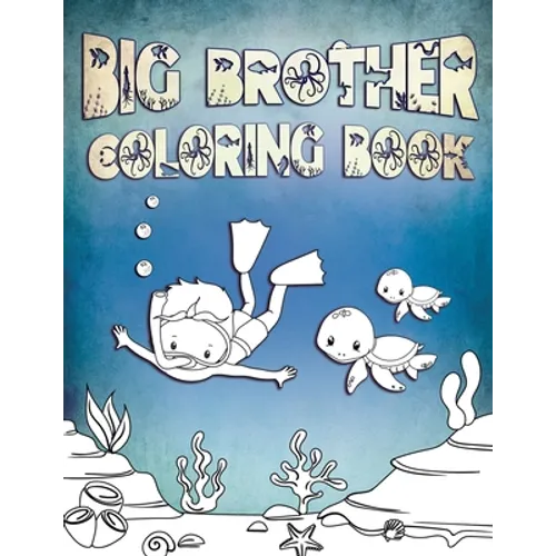 Big Brother Coloring Book: Perfect For Big Brothers Ages 2-6: Cute Gift Idea for Toddlers, Coloring Pages for Ocean and Sea Creature Loving Kids