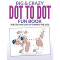 Big & Crazy Dot To Dot Fun Book: For Kids Who Love To Connect The Dots