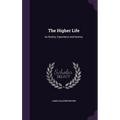 The Higher Life: Its Reality, Experience and Destiny