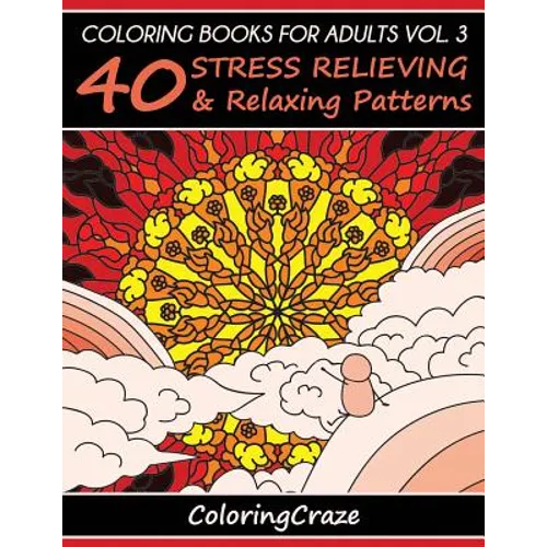 Coloring Books For Adults Volume 3: 40 Stress Relieving And Relaxing Patterns