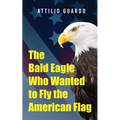 The Bald Eagle Who Wanted to Fly the American Flag