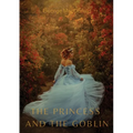 The Princess and the Goblin: A children's fantasy novel by George MacDonald