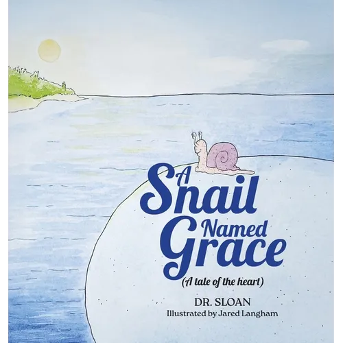 A Snail Named Grace: (A tale of the heart)