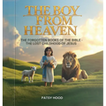 The Boy from Heaven: The Forgotten Books of the Bible - The Lost Childhood of Jesus