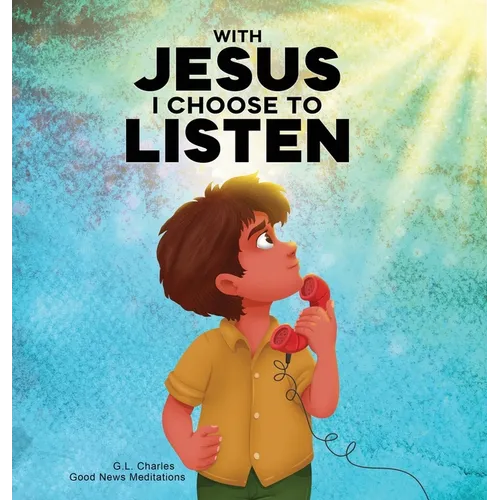 With Jesus I Choose to Listen: A kid's Bible story about obedience and wisdom, featuring a Christian lesson on listening and following God's guidance