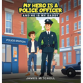 My Hero Is a Police Officer: (...and he is my Daddy)