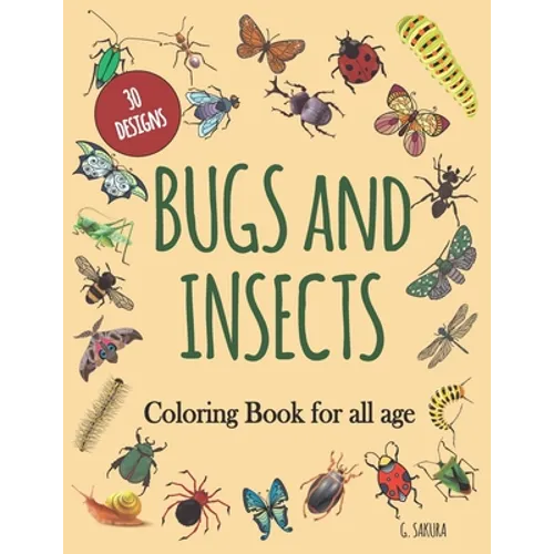 Bugs and Insects Coloring Book for All Age: 30 DESIGNS: Coloring of insect designs for stress relief and relaxation for adults, teenagers, children. D