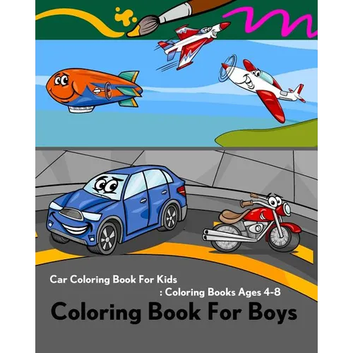 Coloring Book For Boys: Car Coloring Book For Kids: Coloring Books Ages 4-8: Coloring Book of Trucks, Ship, Plane, Train, Helicopter, Balloon, - Paperback