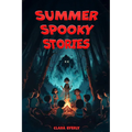 Summer Spooky Stories: Engaging Scary Tales and Activities to Keep Kids Thrilled All Summer Long