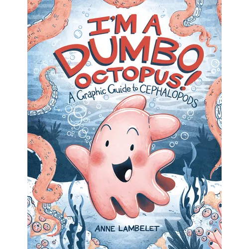 I'm a Dumbo Octopus!: A Graphic Guide to Cephalopods