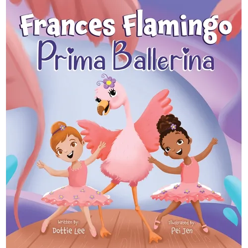 Frances Flamingo: A Children's Picture Book About Dance, Friendship, and Kindness for Kids Ages 4-8