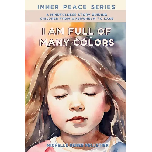 I Am Full Of Many Colors: Find Calm And Feel Good With Meditation For Children