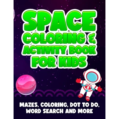 Space Coloring And Activity Book For Kids: Mazes, Coloring, Dot To Dot, Word Search And More Great Gift For Toddlers Boys Girls