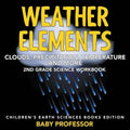 Weather Elements (Clouds, Precipitation, Temperature and More): 2nd Grade Science Workbook Children's Earth Sciences Books Edition