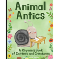Animal Antics in the Garden: A Rhyming Book of Critters and Creatures: A Fun (and Funny!) Interactive Read Aloud Picture Book For Kids Ages 1 - 7