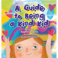 A Guide to Being a Kind Kid: Children's Book About Kindness, Empathy, and Compassion