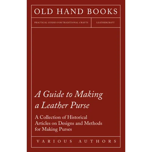 A Guide to Making a Leather Purse - A Collection of Historical Articles on Designs and Methods for Making Purses