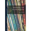Trapping the Silver Beaver;