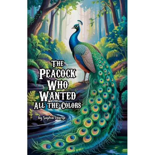 The Peacock Who Wanted All the Colors