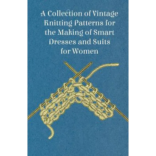A Collection of Vintage Knitting Patterns for the Making of Smart Dresses and Suits for Women