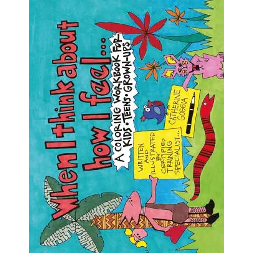 When I Think About How I Feel: A Coloring Workbook for Kids, Teens, and Grown-Ups