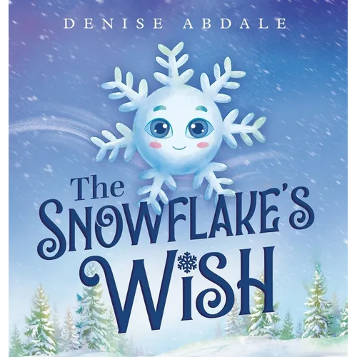 The Snowflake's Wish: A Frosty Winter Tale of Perseverance and Holding On to Your Dreams for Kids Ages 4-8
