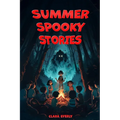 Summer Spooky Stories: Engaging Scary Tales and Activities to Keep Kids Thrilled All Summer Long
