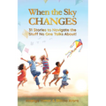 When the Sky Changes: 31 Stories to Navigate the Stuff No One Talks About!