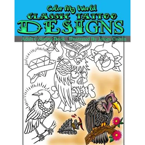Color My World Classic Tattoo Designs: Adult Coloring Book Illustrated by James Colvin