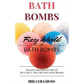 Bath Bombs: Fizzy World Of Bath Bombs - Amazing Recipes To Create Beautiful And Creative Bath Bombs