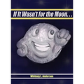 If It Wasn't for the Moon...