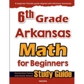 6th Grade Arkansas Math for Beginners: Standardized Testing and Home School Study Guide