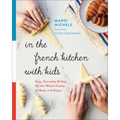In the French Kitchen with Kids: Easy, Everyday Dishes for the Whole Family to Make and Enjoy: A Cookbook