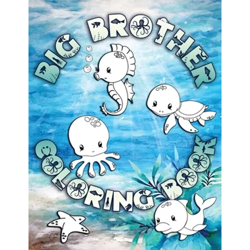 Big Brother Coloring Book: Perfect For Big Brothers Ages 2-6: Cute Gift Idea for Toddlers, Coloring Pages for Ocean and Sea Creature Loving Kids