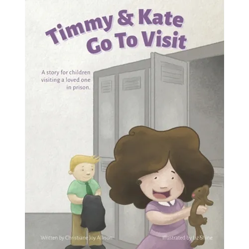 Timmy & Kate Go To Visit: A story for children visiting a loved one in prison.