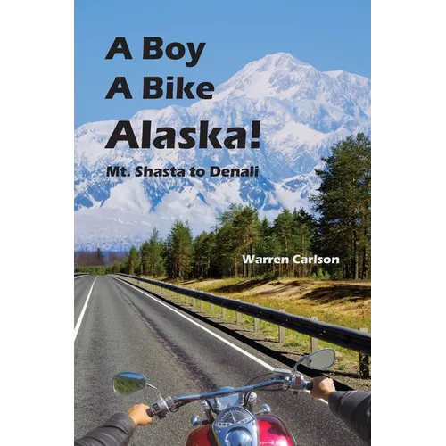 A Boy A Bike Alaska!: Mt. Shasta to Denali - Paperback