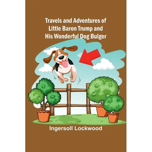 Travels and Adventures of Little Baron Trump and His Wonderful Dog Bulger