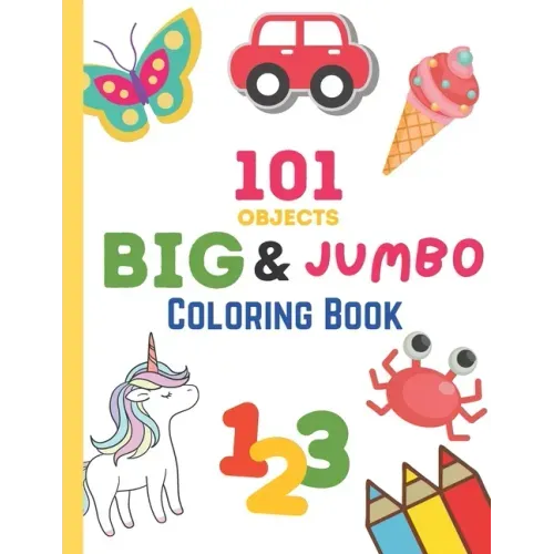 101 Objects Big & JUMBO Coloring Book: 101 COLORING PAGES!! EASY, LARGE, GIANT & SIMPLE Picture Coloring Books for Toddlers, Kids Ages 2-4, Early Lear