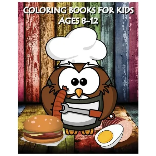 Coloring Books For Kids Ages 8-12: Cooking And Chef Coloring Books (+100 Pages)